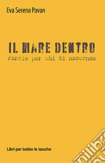 Il mare dentro. Parole per chi si nasconde libro di Pavan Eva Serena