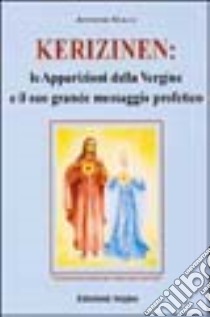 Kerizinen: le apparizioni della Vergine e il suo grande messaggio profetico libro di Galli Antonio