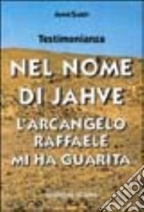 Nel nome di Jahve. L'arcangelo Raffaele mi ha guarita libro di Sarev Anne