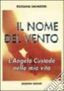 Il nome del vento. L'angelo custode nella mia vita libro di Salvadori Rossana