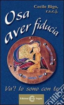 Osa aver fiducia libro di Bigo Cecile; r.s.c.j.