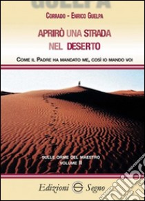 Aprirò una strada nel deserto libro di Guelpa Corrado; Guelpa Enrico