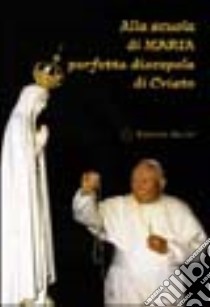 Alla scuola di Maria perfetta discepola di Cristo libro