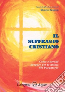 Il suffragio cristiano. Come e perché pregare le anime del purgatorio libro di Zerboni Marino