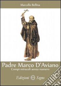 Padre Marco d'Aviano. Il beato che salvò l'Europa libro di Bellina Marcello