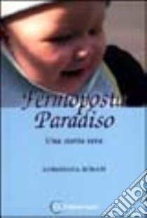 Fermoposta paradiso. Una storia vera libro di Rosati Loredana