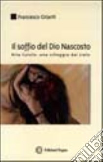 Il soffio del Dio nascosto. Rita Cutolo: una scheggia dal cielo libro di Grianti Francesco