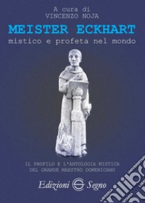 Meister Eckhart. Mistico e profeta nel mondo. Il profilo e l'antologia mistica del grande maestro domenicano libro di Noja V. (cur.)