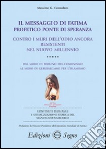 Il messaggio di Fatima profetico ponte di speranza. Contro i muri dell'odio ancora resistenti nel nuovo millennio. Dal muro di Berlino del comunismo al muro... libro di Consolaro Massimo