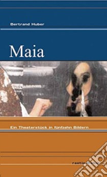 Maia. Ein Theaterstück in Fünfzehn Bildern libro di Huber Bertrand