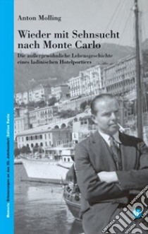 Wieder mit Sehnsucht nach Monte Carlo. Die aussergewöhnliche Lebensgeschichte eines ladinischen Hotelportiers libro di Molling Anton