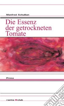 Die Essenz der getrockneten Tomate libro di Schullian Manfred