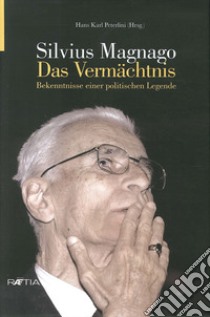 Silvius Magnago. Das Vermachtnis. Bekenntnis Einer Politischen Legende libro di Peterlini Hans Karl