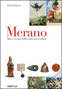 Merano. Breve storia della città sul confine libro di Valente Paolo