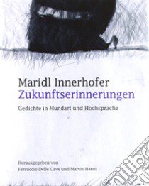 Zukunftserinnerungen. Gedichte in Mundart und Hochsprache libro di Innerhofer Maridl; Delle Cave F. (cur.); Martin H. (cur.)