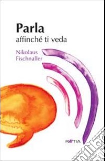 Parla affinché ti veda libro di Fischnaller Nikolaus