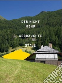 Der nicht mehr gebrauchte Stall. Eine Recherche in Südtirol libro di Waiz Susanne