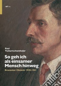 So geh ich als einsamer Mensch hinweg. Brunecker Chronik 1939-1941 libro di Tschurtschenthaler Paul; Gasteiger J. (cur.)