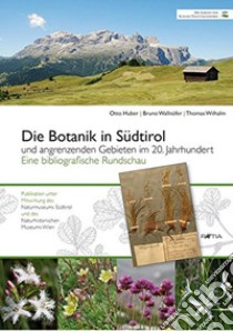 Die botanik in Südtirol. Und angrenzenden gebieten im 20. jahrhundert. Eine bibliographische Rundschau libro di Huber Otto; Wallnöfer Bruno; Wilhalm Thomas