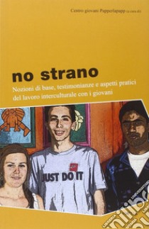 No strano. Nozioni di base, testimonianze e aspetti pratici del lavoro interculturale con i giovani libro di Centro giovani Papperlapapp (cur.)