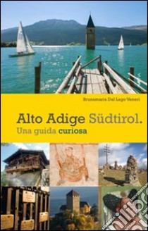 Alto Adige. Südtirol. Una guida curiosa libro di Dal Lago Veneri Bruna M.