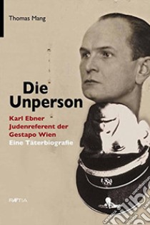 Die unperson. Karl Ebner, Judenreferent der Gestapo Wien libro di Mang Thomas