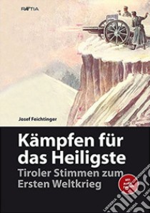 Kämpfen für das heiligste. Tiroler stimmen zum ersten weltkrieg libro di Feichtinger Josef