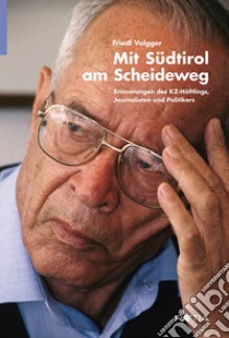 Mit Südtirol am Scheideweg. Erinnerungen des KZ-Häftlings, journalisten und politikers libro di Volgger Friedl