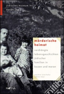 Mörderische Heimat. Verdrängte Lebensgeschichten jüdischer Familien in Bozen und Meran libro di Innerhofer Joachim; Mayr Sabine