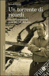 Un torrente di ricordi. Racconti conviviali della vecchia Bolzano libro di Lettieri Michele