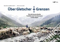 Uber gletscher grenzen. Ediz. illustrata libro di Gambicorti Mauro; Salzer Anja