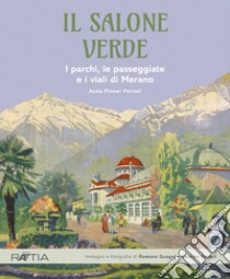 Il salone verde. I parchi, le passeggiate e i viali di Merano. Ediz. illustrata libro di Pixner Pertoll Anna