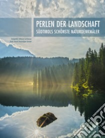 Perlen der Landschaft: Südtirols schönste Naturdenkmäler. Ediz. illustrata libro di Steiner Nicole Dominique