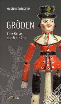 Gröden Eine Reise durch die Zeit libro di Museum Gherdeina (cur.)