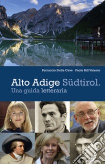 Alto Adige Südtirol. Una guida letteraria libro di Delle Cave Ferruccio; Valente Paolo Bill