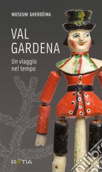 Val Gardena. Un viaggio nel tempo. Ediz. italiana e tedesca libro di Museum Gherdeina (cur.)