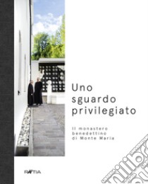 Uno sguardo privilegiato. Il monastero benedettino di Monte Maria libro di Mayr Matthias; Gapp Maria