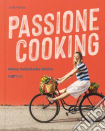 Passione cooking. Meine Italienische Kuche libro di Morat Julia