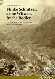 Flinke Schnitzer, arme Witwen, freche Rodler. Ausgewählte Briefe aus dem Gemeindearchiv von St. Ulrich (1800-1900) libro di Piazza Sabine