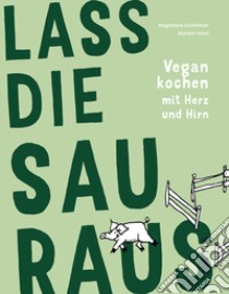 Lass die Sau raus. Vegan kochen mit Herz und Hirn libro di Gschnitzer Magdalena