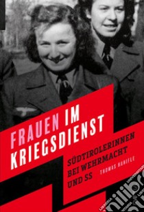 Frauen im kriegsdienst. Südtirolerinnen bei Wehrmacht und SS libro di Hanifle Thomas