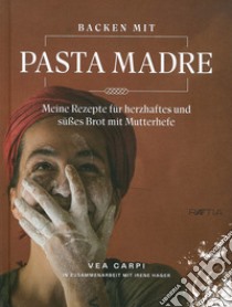 Backen mit pasta madre. Meine rezapte fur herzhaftes und suesses brot mit mutterhefe libro di Carpi Vea