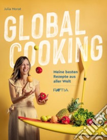 Global cooking. Meine besten Rezepte aus aller Welt libro di Morat Julia