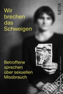 Wir brechen das schweigen. Betroffene sprechen über sexuellen Missbrauch libro di Oberbichler Veronika; Lembergh Georg