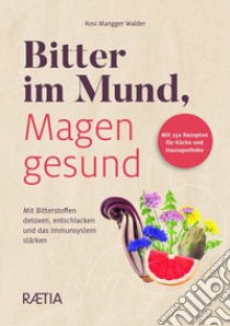 Bitter im Mund, Magen gesund. Mit Bitterstoffen detoxen, entschlacken und das Immunsystem stärken libro di Mangger Walder Rosi