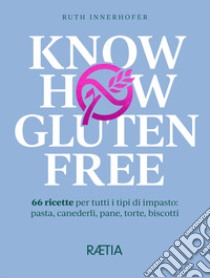 Know how gluten free. 66 ricette per tutti i tipi di impasto: pasta, canederli, pane, torte, biscotti libro di Innerhofer Ruth