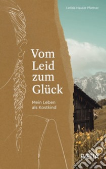 Vom Leid zum Glück. Mein Leben als Kostkind libro di Hauser Pfattner Letizia