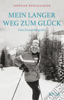 Mein langer Weg zum Gluck. Eine Frauenbiografie libro di Runggaldier Josefine