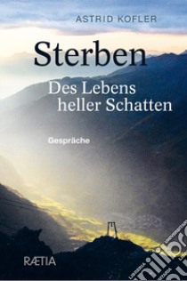 Sterben. Des Lebens heller Schatten. Gespräche libro