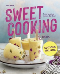 Sweet cooking. Il mio favoloso mondo dei dolci libro di Morat Julia